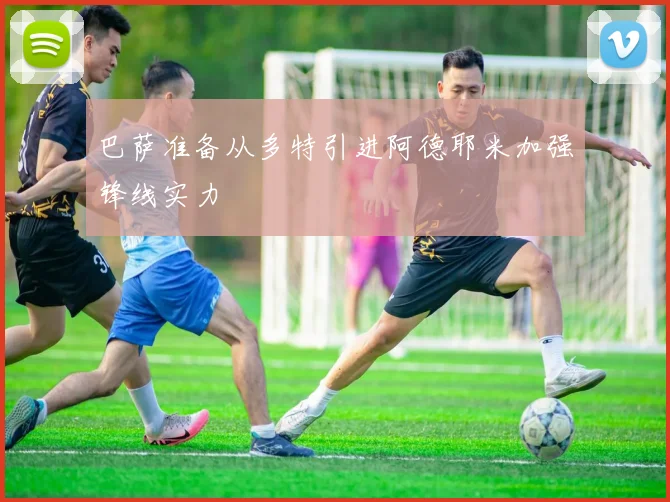 巴萨准备从多特引进阿德耶米加强锋线实力