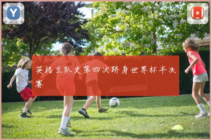英格兰队史第四次跻身世界杯半决赛